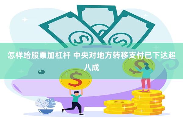 怎样给股票加杠杆 中央对地方转移支付已下达超八成