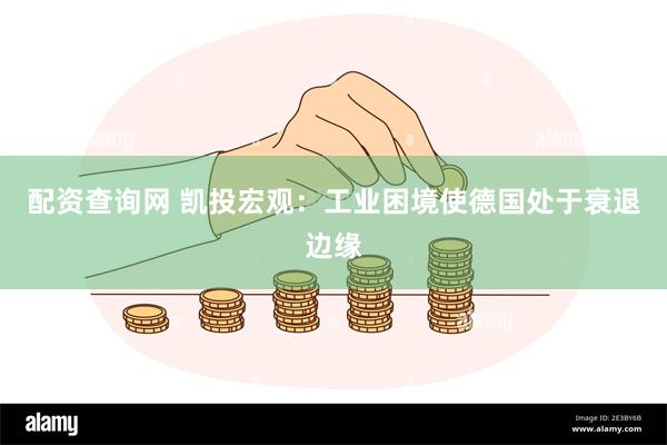 配资查询网 凯投宏观：工业困境使德国处于衰退边缘