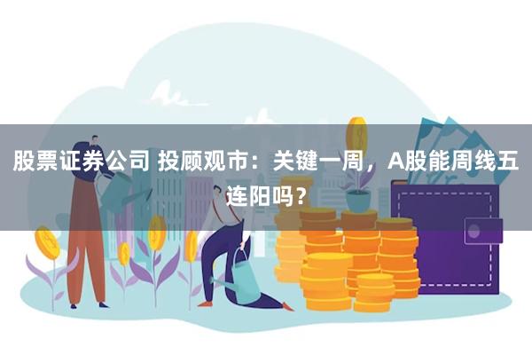 股票证券公司 投顾观市：关键一周，A股能周线五连阳吗？