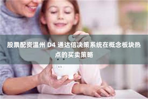 股票配资温州 D4 通达信决策系统在概念板块热点的买卖策略